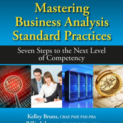 Mastering Business Analysis Standard Practices: Seven Steps to the Next Level of Competency