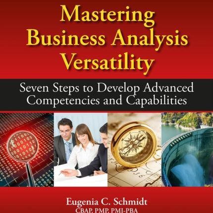 Mastering Business Analysis Versatility: Seven Steps to Developing Advanced Competencies and Capabilities