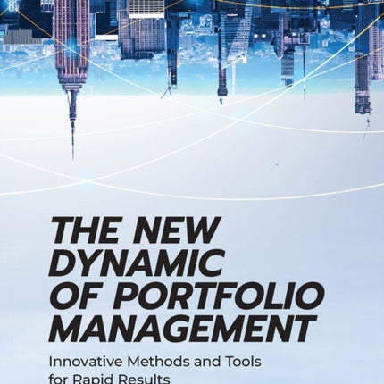 The New Dynamic of Portfolio Management: Innovative Methods and Tools for Rapid Results