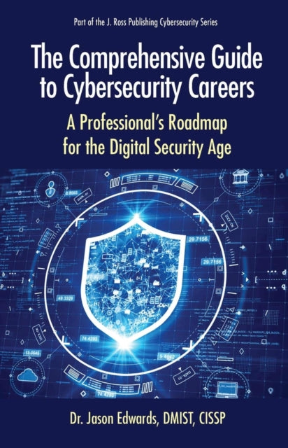 The Comprehensive Guide to Cybersecurity Careers  A Professionals Roadmap for the Digital Security Age