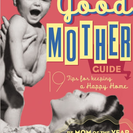 The Good Mother's Guide: 19 Tips for Keeping a Happy Home