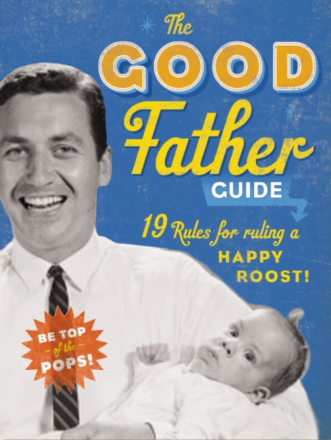 The Good Father Guide: 19 Tips for Being the Best Gosh Damn Dad Out There