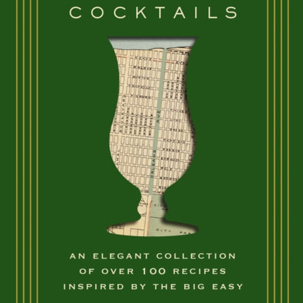 New Orleans Cocktails: An Elegant Collection of Over 100 Recipes Inspired by the Big Easy