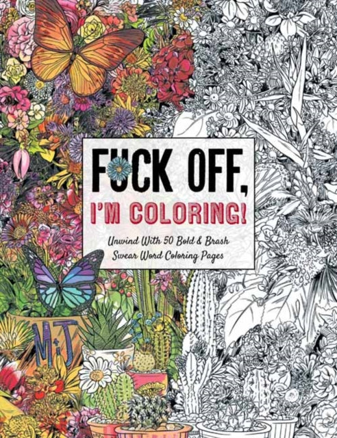 Fuck Off, I'm Coloring: Unwind with 50 Obnoxiously Fun Swear Word Coloring Pages (Funny Activity Book, Adult Coloring Books, Curse Words, Swear Humor, Profanity Activity, Funny Gift Book)