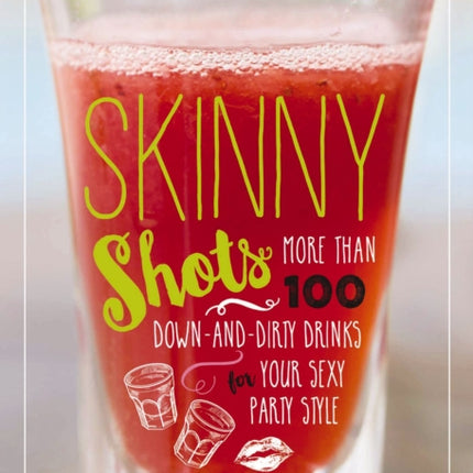 Skinny Shots More Than 100 DownandDirty Drinks for Your Sexy Party Style