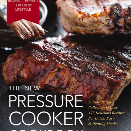 The New Pressure Cooker Cookbook A Tantalizing Collection of Over 200 Delicious Recipes for Quick Easy and Healthy Meals A Tantalizing Collection  Recipes for Quick Easy and Healthy Meals