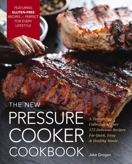 The New Pressure Cooker Cookbook A Tantalizing Collection of Over 200 Delicious Recipes for Quick Easy and Healthy Meals A Tantalizing Collection  Recipes for Quick Easy and Healthy Meals