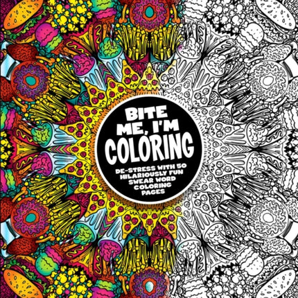 Bite Me, I'm Coloring: De-Stress with 50 Hilariously Fun Swear Word Coloring Pages