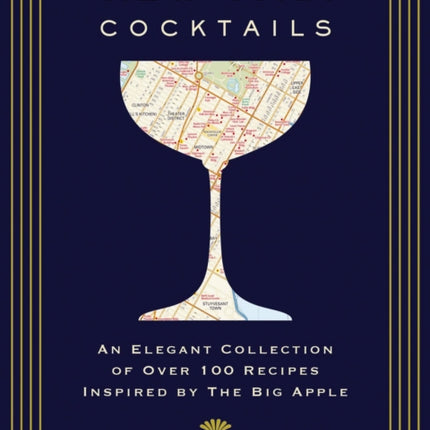 New York Cocktails: An Elegant Collection of over 100 Recipes Inspired by the Big Apple (Travel Cookbooks, NYC Cocktails and   Drinks, History of Cocktails, Travel by Drink)