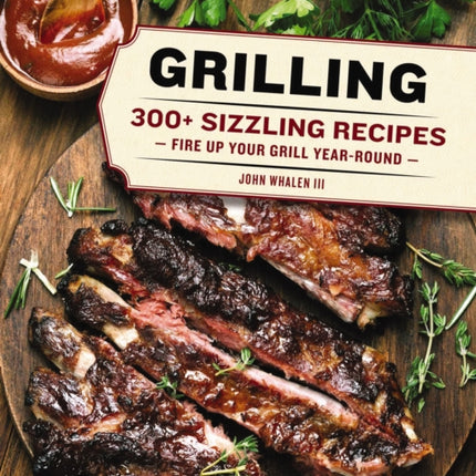 Grilling: 300 Sizzling Recipes to Fire Up Your Grill Year-Round!