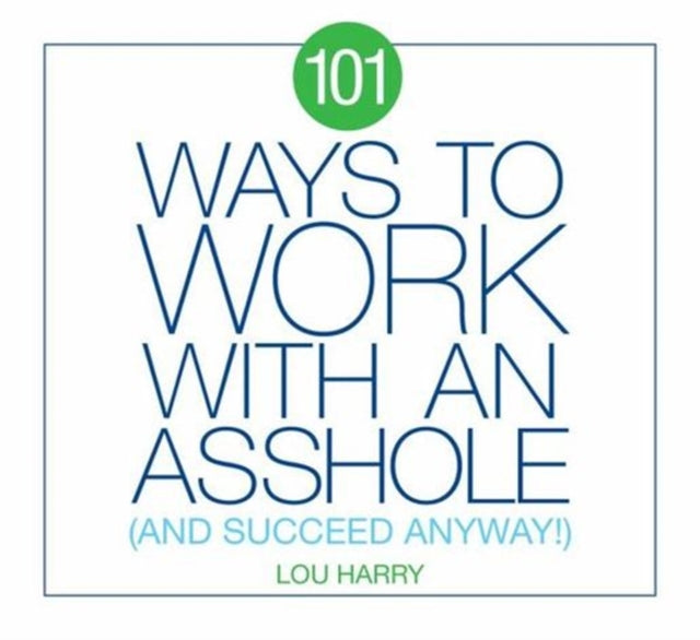 101 Ways to Work with an Asshole: (And Succeed)