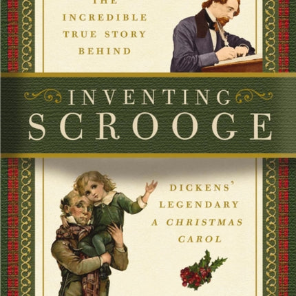 Inventing Scrooge: The Incredible True Story Behind Charles Dickens' Legendary A Christmas Carol