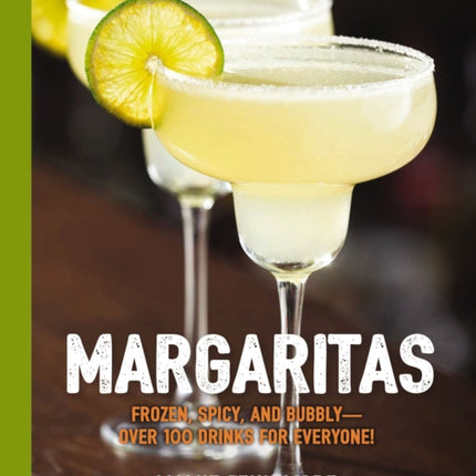 Margaritas: Frozen, Spicy, and Bubbly - Over 100 Drinks for Everyone! (Mexican Cocktails, Cinco de Mayo Beverages, Specific Cocktails, Vacation Drinking)