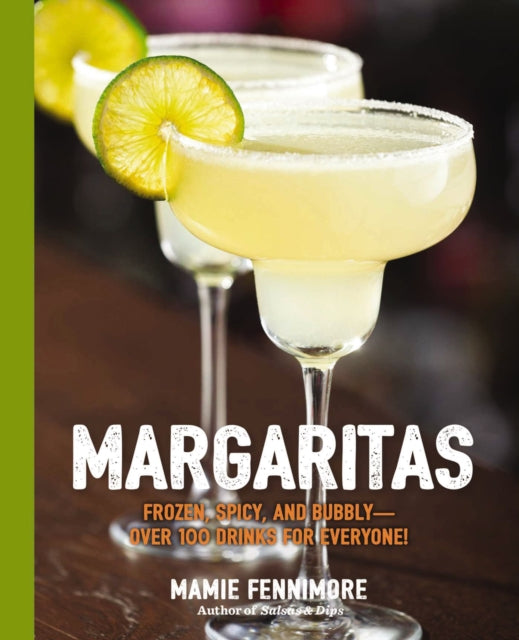 Margaritas: Frozen, Spicy, and Bubbly - Over 100 Drinks for Everyone! (Mexican Cocktails, Cinco de Mayo Beverages, Specific Cocktails, Vacation Drinking)