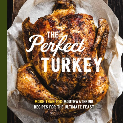 Perfect Turkey Cookbook: More Than 100 Mouthwatering Recipes for the Ultimate Feast