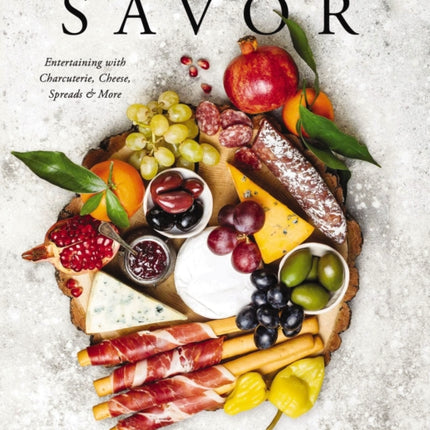 Savor: Entertaining with Charcuterie, Cheese, Spreads and   More!