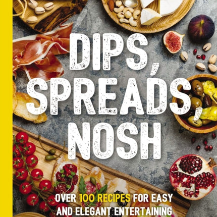 Dips, Spreads, Nosh: Over 100 Recipes for Easy and Elegant Entertainment