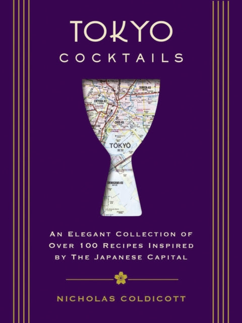 Tokyo Cocktails: An Elegant Collection of Over 100 Recipes Inspired by the Eastern Capital