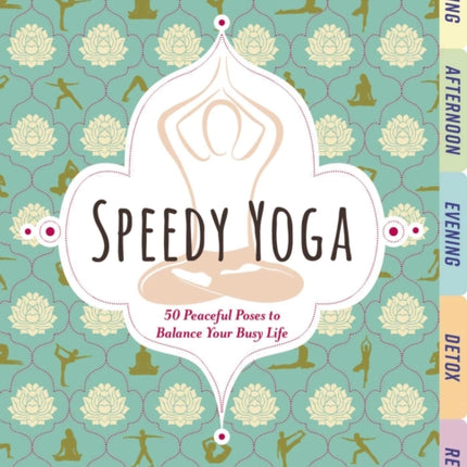 Speedy Yoga: 50 Peaceful Poses to Balance Your Busy Life