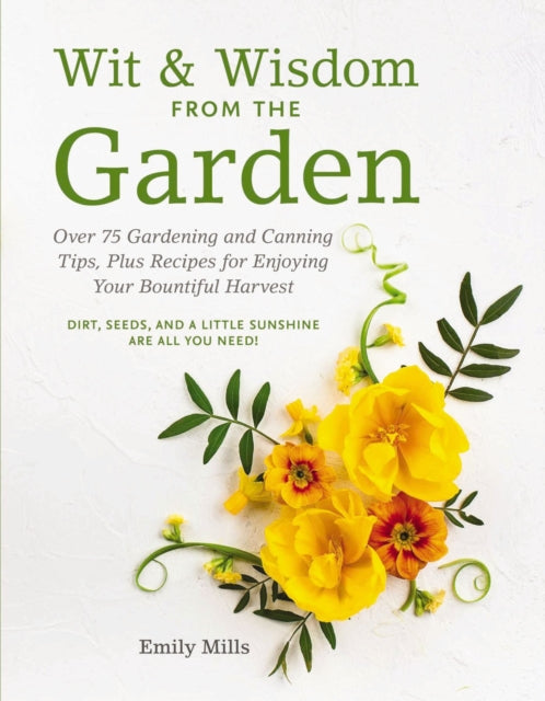 Wit and   Wisdom From The Garden: Over 75 Gardening and Canning Tips, Plus Recipes for Enjoying Your Bountiful Harvest