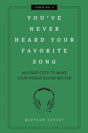 You've Never Heard Your Favorite Song: 100 Deep Cuts to Make Your World Sound Better