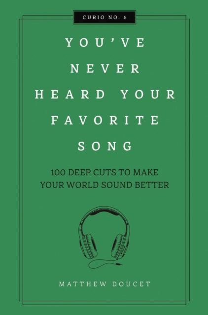 You've Never Heard Your Favorite Song: 100 Deep Cuts to Make Your World Sound Better