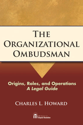 The Organizational Ombudsman: Origins, Roles and Operations - A Legal Guide