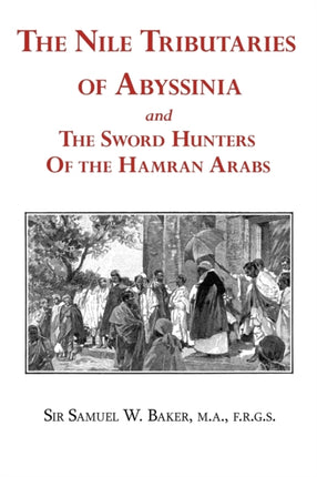 The Nile Tributaries of Abyssinia and the Sword Hunters of the Hamran Arabs
