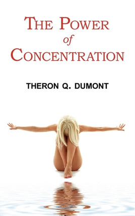 The Power of Concentration - Complete Text of Dumont's Classic