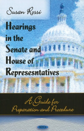 Hearings in the Senate & House of Representatives: A Guide for Preparation & Procedure