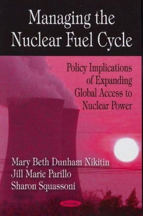 Managing the Nuclear Fuel Cycle: Policy Implications of Expanding Global Access to Nuclear Power