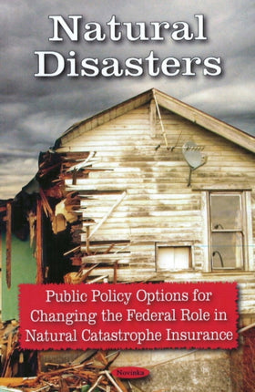 Natural Disasters: Public Policy Options for Changing the Federal Role in Natural Catastrophe Insurance