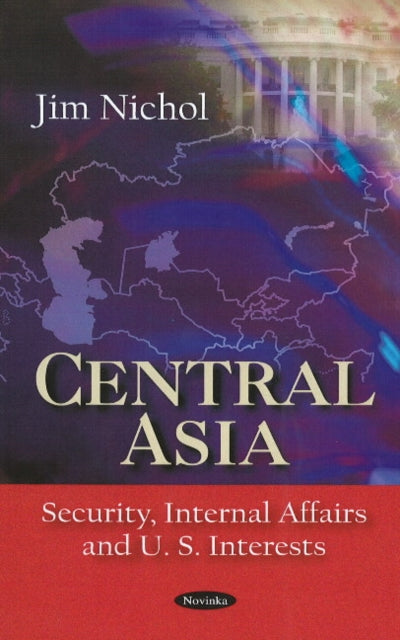 Central Asia: Security, Internal Affairs & U.S. Interests