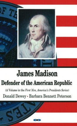 James Madison: Defender of the American Republic