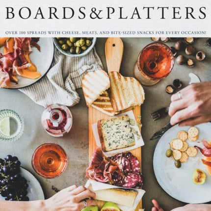 Beautiful Boards & Platters: Over 100 Spreads
