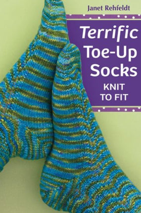 Terrific Toe-up Socks: Knit to Fit