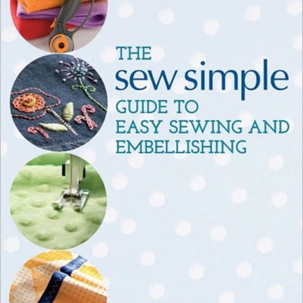 Sew Simple Guide to Easy Sewing and Embellishing