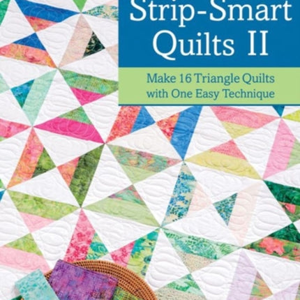 Strip-smart Quilts: Make 16 Triangle Quilts with One Easy Technique: II