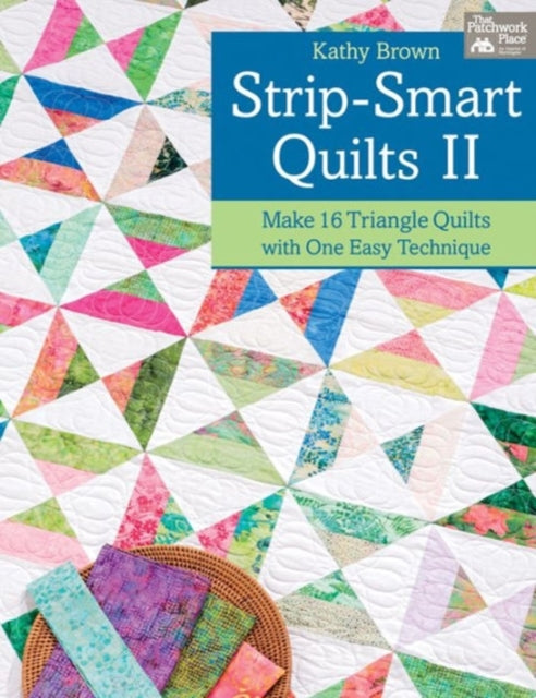 Strip-smart Quilts: Make 16 Triangle Quilts with One Easy Technique: II