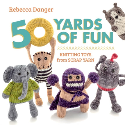 50 Yards of Fun: Knitting Toys from Scrap Yarn