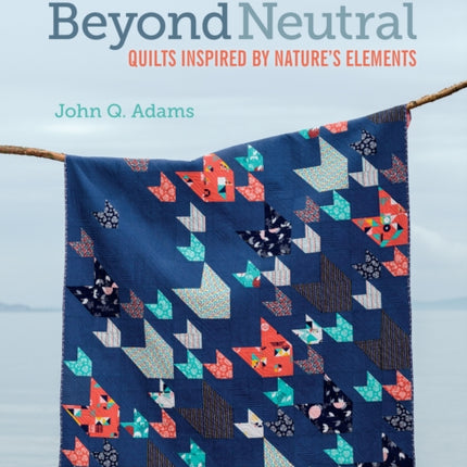 Beyond Neutral: Quilts Inspired by Nature's Elements