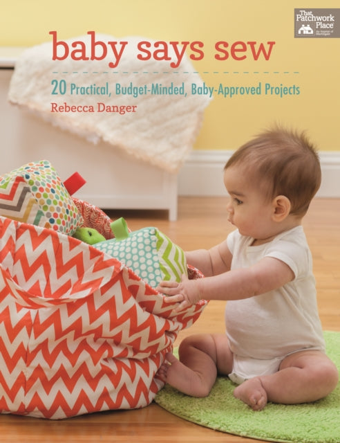 Baby Says Sew: 20 Practical Budget-Minded, Baby Approved Projects