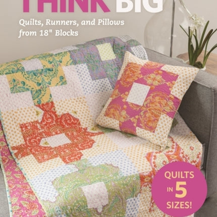 Think Big: Quilts, Runners, and Pillows from 18" Blocks