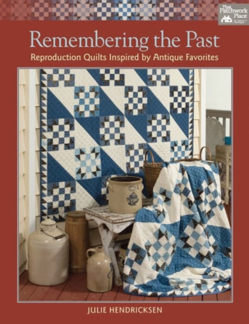 Remembering the Past: Reproduction Quilts Inspired by Antique Favorites