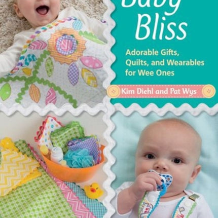 Baby Bliss: Adorable Gifts, Quilts, and Wearables for Wee Ones