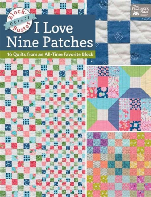 Block-Buster Quilts - I Love Nine Patches: 16 Quilts from an All-Time Favorite Block