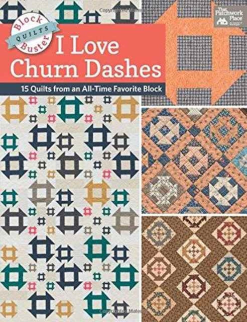 Block-Buster Quilts - I Love Churn Dashes: 15 Quilts from an All-Time Favorite Block