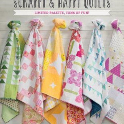 Scrappy and Happy Quilts: Limited Palette, Tons of Fun!