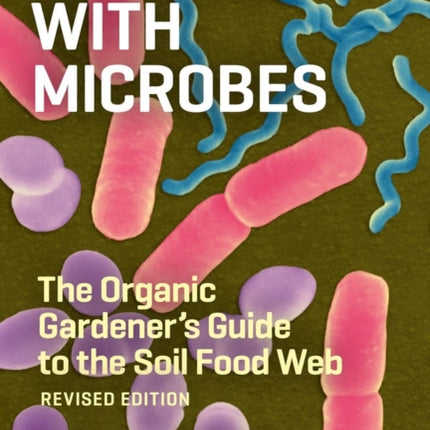 Teaming with Microbes: The Organic Gardener's Guide to the Soil Food Web, Revised Edition