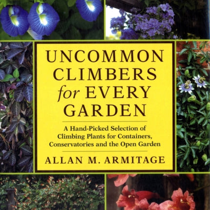 Uncommon Climbers for Every Garden: A Hand-picked Selection of Climbing Plants for Containers, Conservatories and the Open Garden